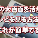iPadの大画面を活かしてテレビを見る方法は、これが簡単です